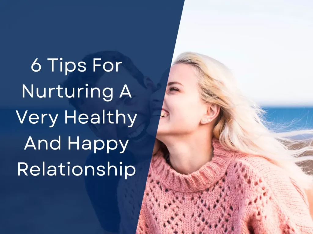 6 Tips For Nurturing A Very Healthy And Happy Relationship