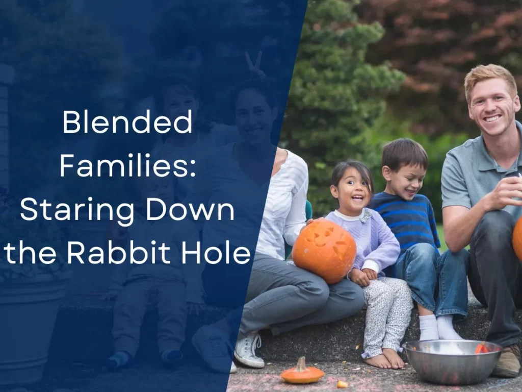 Blended Families: Staring Down the Rabbit Hole