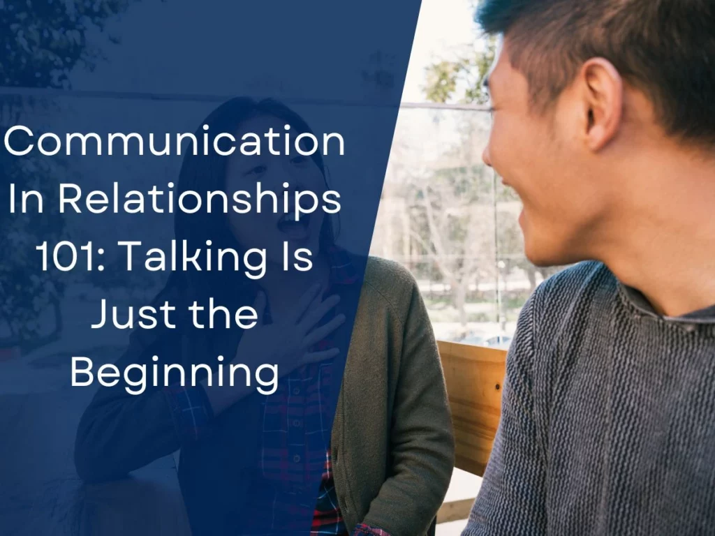 Communication In Relationships 101: Talking Is Just the Beginning