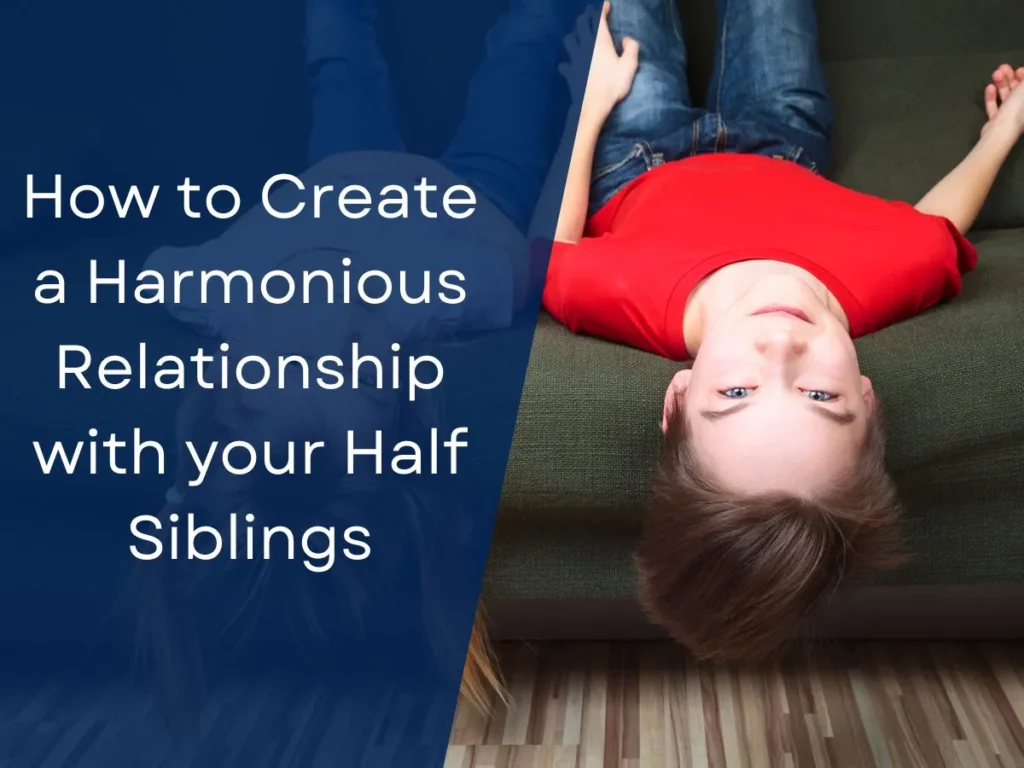 How to Create a Harmonious Relationship with your Half Siblings