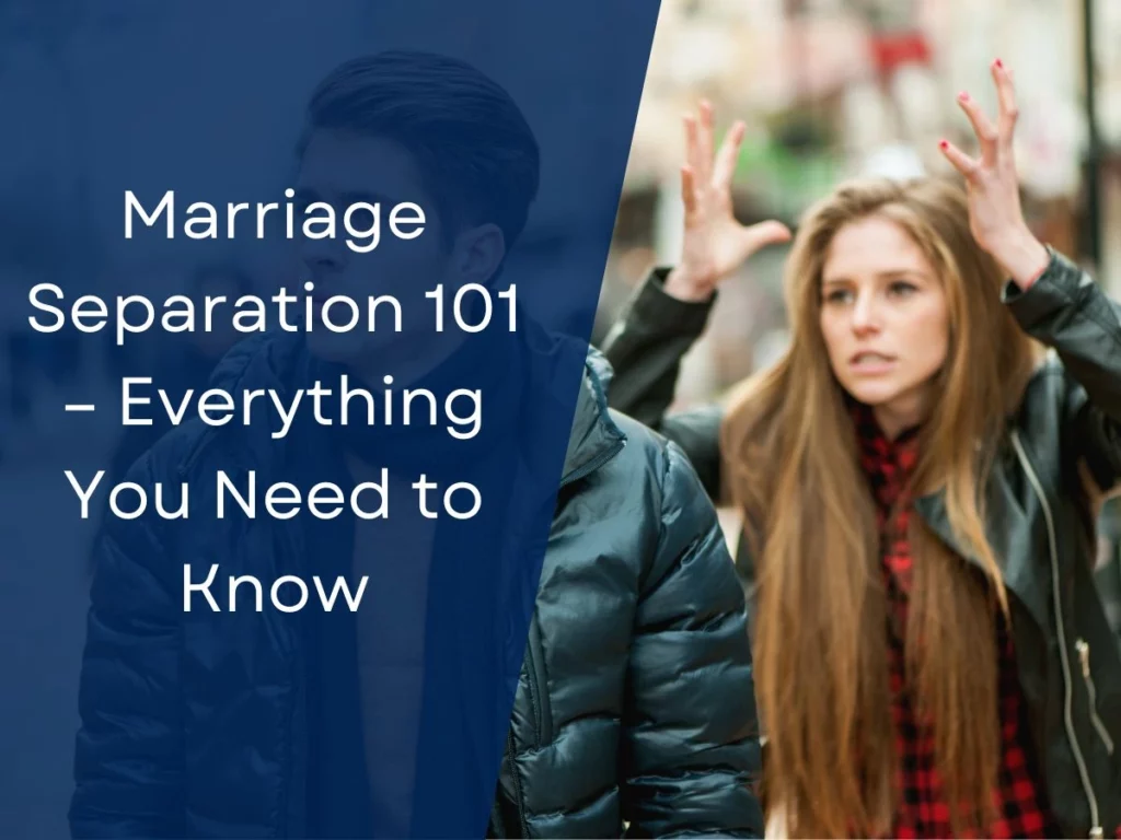 Marriage Separation 101 – Everything You Need to Know