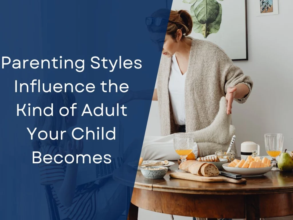 Parenting Styles Influence the Kind of Adult Your Child Becomes