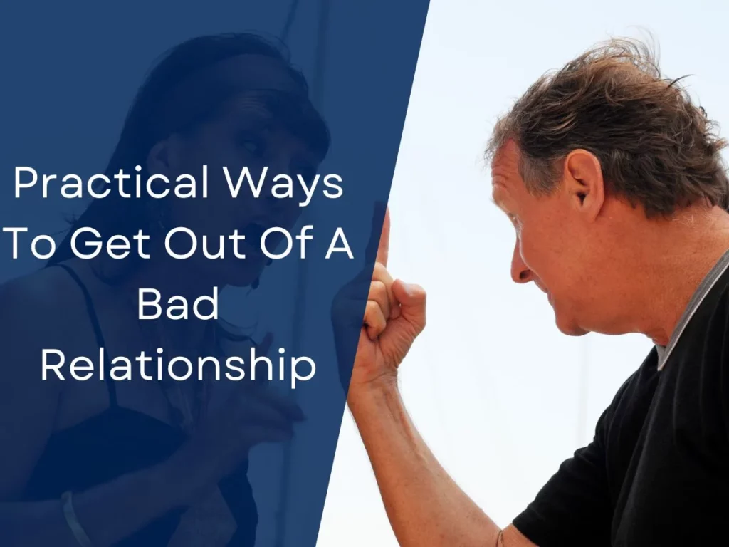 Practical Ways To Get Out Of A Bad Relationship