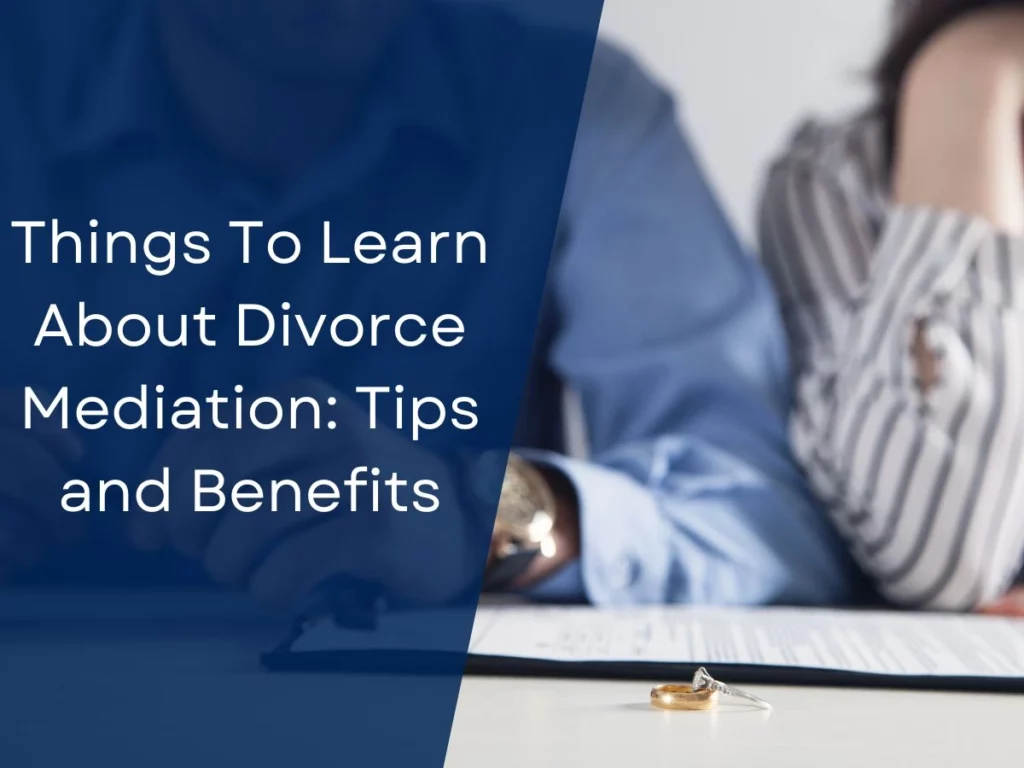 Things To Learn About Divorce Mediation: Tips and Benefits