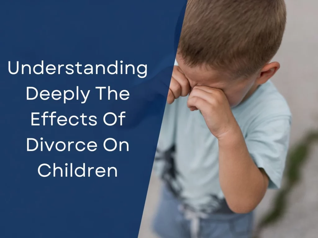 Understanding Deeply The Effects Of Divorce On Children